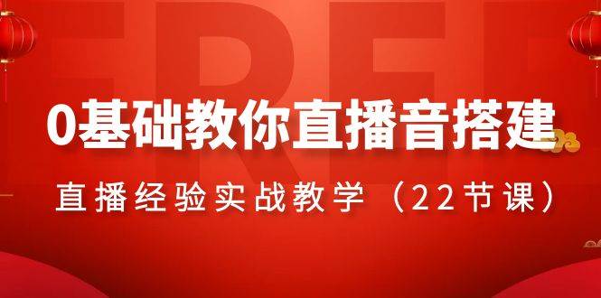 0基础教你直播音搭建系列课程，直播经验实战教学（22节课）-扬明网创