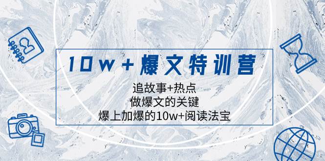 10w+爆文特训营，追故事+热点，做爆文的关键  爆上加爆的10w+阅读法宝-扬明网创