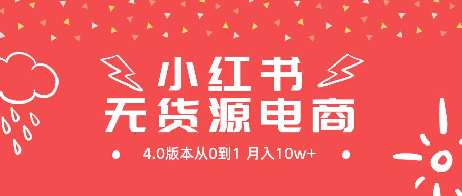 小红书无货源新电商4.0版本从0到1月入10w+-扬明网创