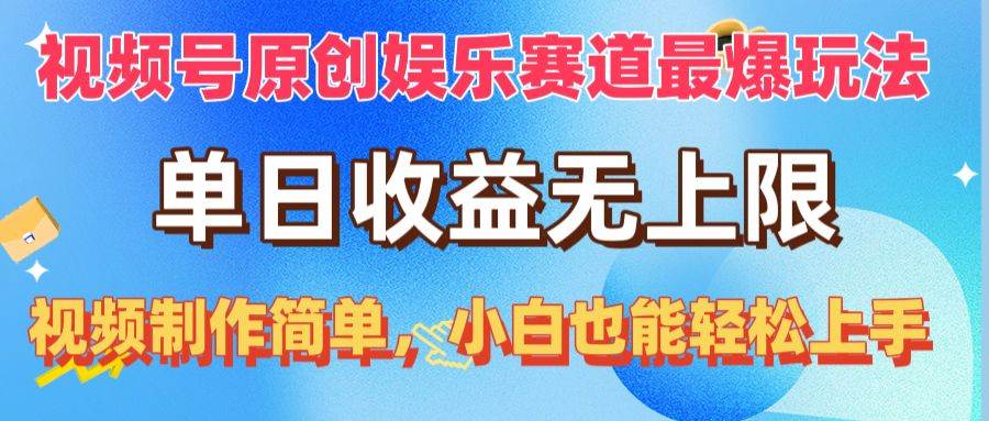 视频号原创娱乐赛道最爆玩法，单日收益无上限，视频制作简单，小白也能…-扬明网创