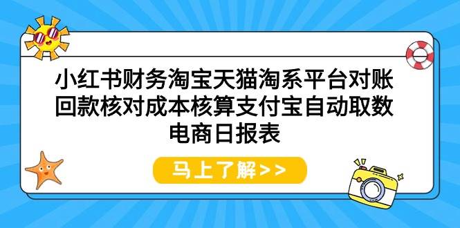 小红书财务淘宝天猫淘系平台对账回款核对成本核算支付宝自动取数电商日报表-扬明网创