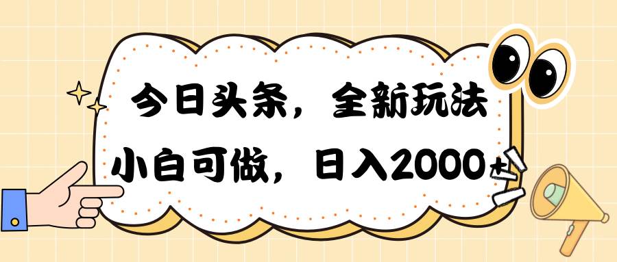 今日头条新玩法掘金，30秒一篇文章，日入2000+-扬明网创