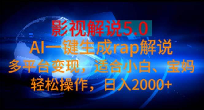 影视解说5.0  AI一键生成rap解说 多平台变现，适合小白，日入2000+-扬明网创