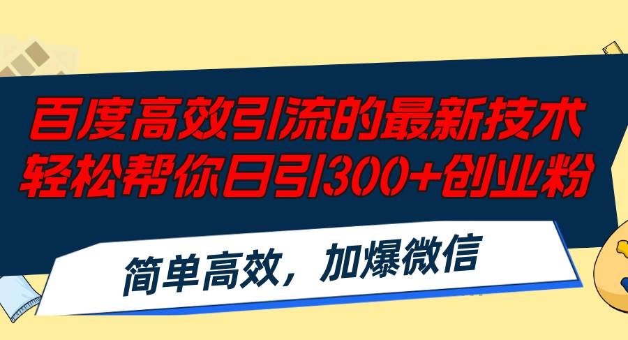 百度高效引流的最新技术,轻松帮你日引300+创业粉,简单高效，加爆微信-扬明网创