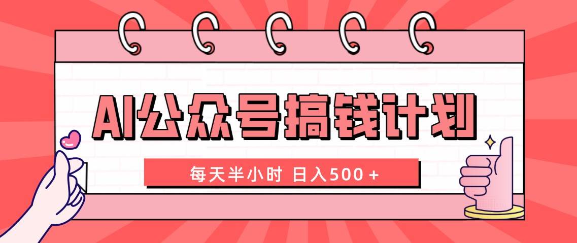 AI公众号搞钱计划  每天半小时 日入500＋ 附详细实操课程-扬明网创