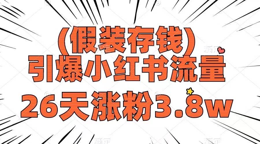 假装存钱，引爆小红书流量， 26天涨粉3.8w，作品制作简单，多种变现方式-扬明网创