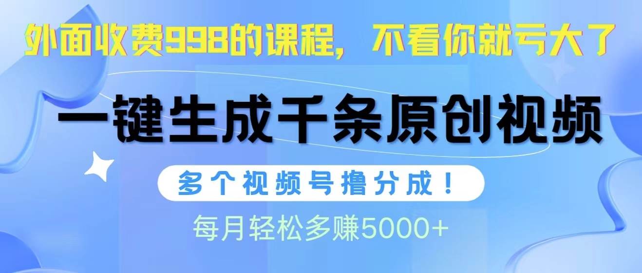 视频号软件辅助日产1000条原创视频，多个账号撸分成收益，每个月多赚5000+-扬明网创