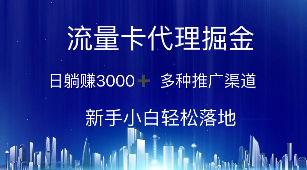 流量卡代理掘金 日躺赚3000+ 多种推广渠道 新手小白轻松落地-扬明网创