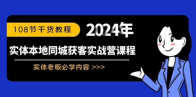 实体本地同城获客实战营课程：实体老板必学内容，108节干货教程-扬明网创