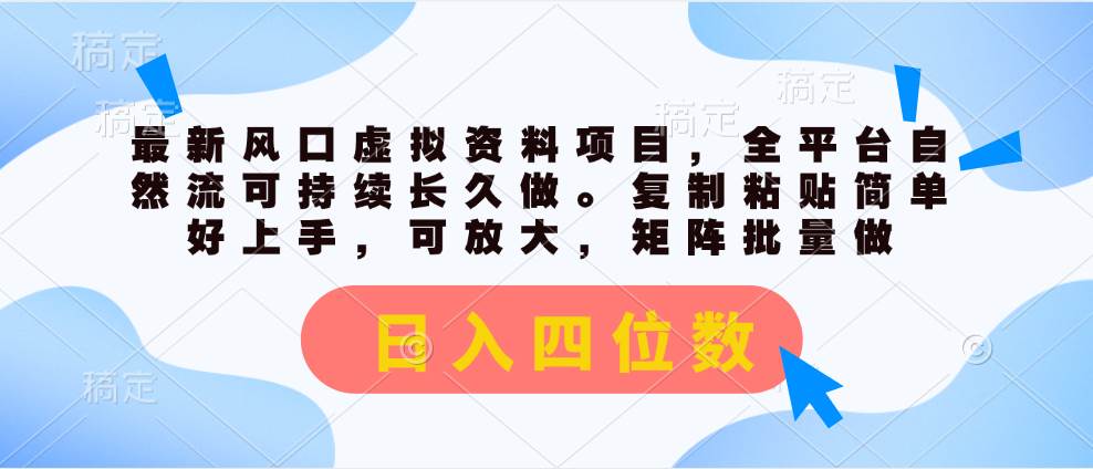 最新风口虚拟资料项目，全平台自然流可持续长久做。复制粘贴 日入四位数-扬明网创