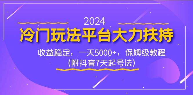 2024冷门玩法平台大力扶持，收益稳定，一天5000+，保姆级教程（附抖音7…-扬明网创