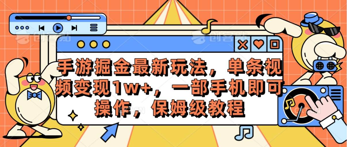 手游掘金最新玩法，单条视频变现1w+，一部手机即可操作，保姆级教程-扬明网创