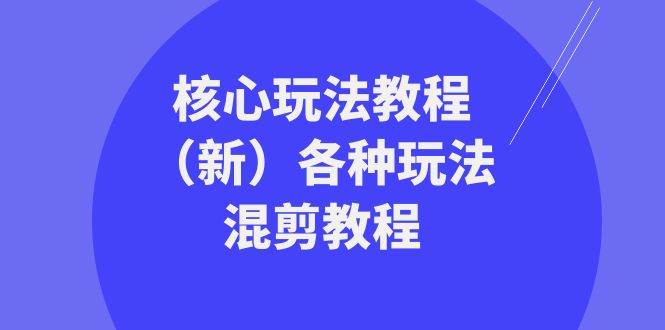 暴富·团队-核心玩法教程（新）各种玩法混剪教程（69节课）-扬明网创