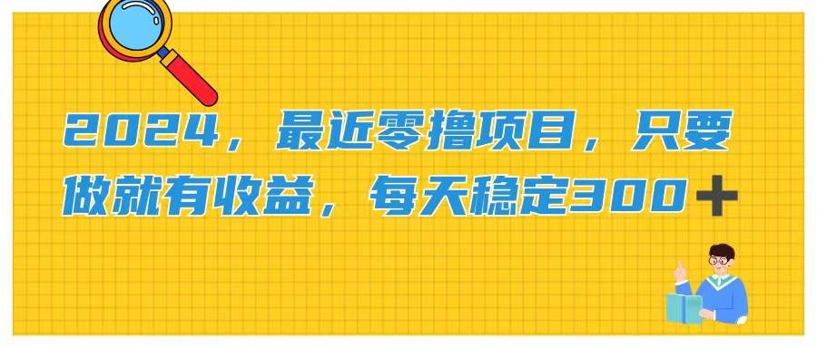 2024，最近零撸项目，只要做就有收益，每天动动手指稳定收益300+-扬明网创