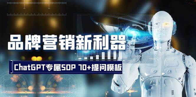 品牌营销新利器：ChatGPT专属SOP，70+提问模板-扬明网创