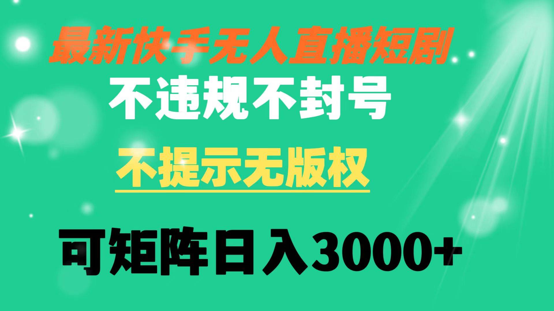 快手无人直播短剧 不违规 不提示 无版权 可矩阵操作轻松日入3000+-扬明网创