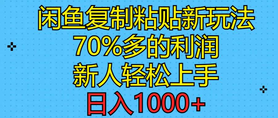 闲鱼复制粘贴新玩法，70%利润，新人轻松上手，日入1000+-扬明网创