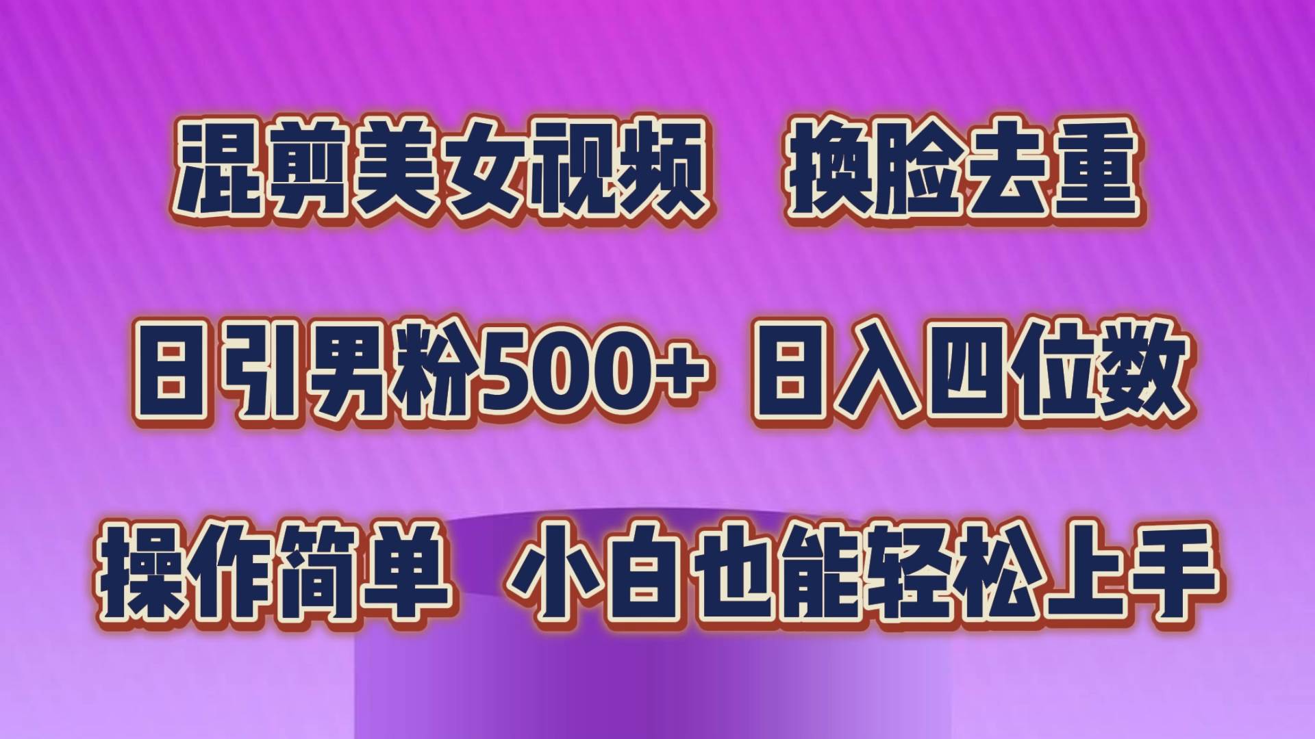 混剪美女视频，换脸去重，轻松过原创，日引色粉500+，操作简单，小白也…-扬明网创