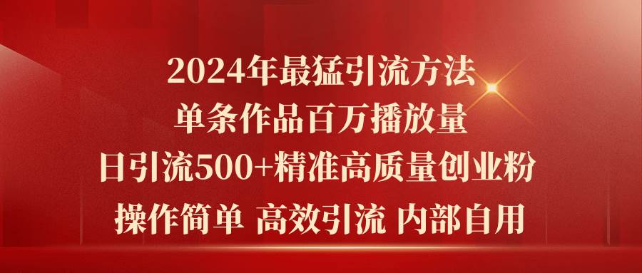 2024年最猛暴力引流方法，单条作品百万播放 单日引流500+高质量精准创业粉-扬明网创