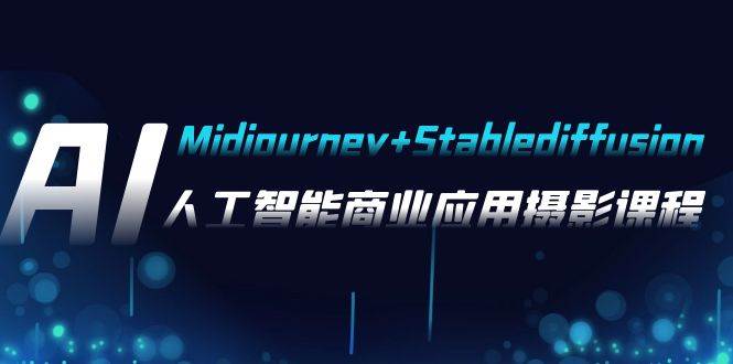 AI摄影【Midjourney+Stablediffusion】，人工智能商业应用摄影-37节课程-扬明网创