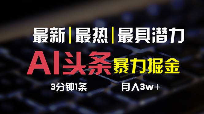 AI头条3天必起号，简单无需经验 3分钟1条 一键多渠道发布 复制粘贴月入3W+-扬明网创