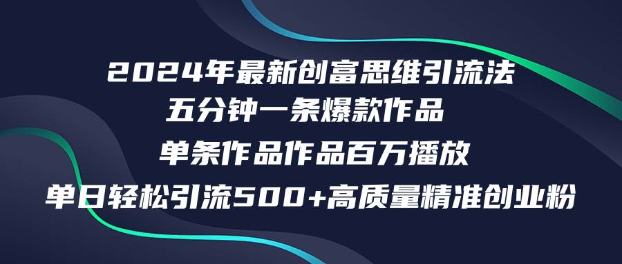 2024年最新创富思维日引流500+精准高质量创业粉，五分钟一条百万播放量…-扬明网创