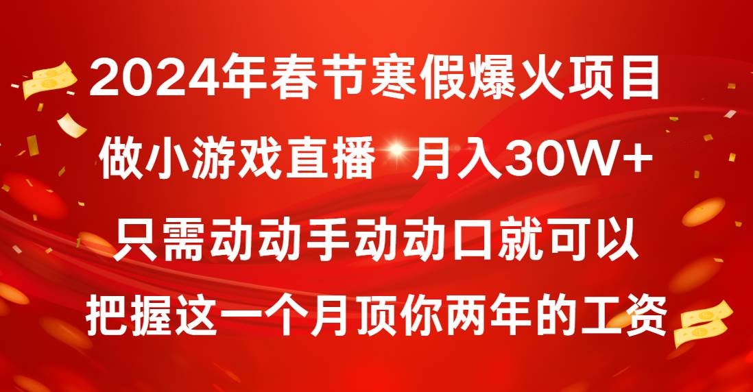 2024年春节寒假爆火项目，普通小白如何通过小游戏直播做到月入30W+-扬明网创