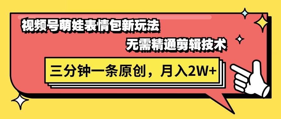 视频号萌娃表情包新玩法，无需精通剪辑，三分钟一条原创视频，月入2W+-扬明网创