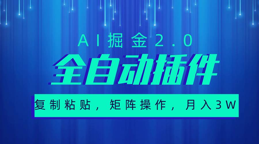 超级全自动插件，AI掘金2.0，粘贴复制，矩阵操作，月入3W+-扬明网创