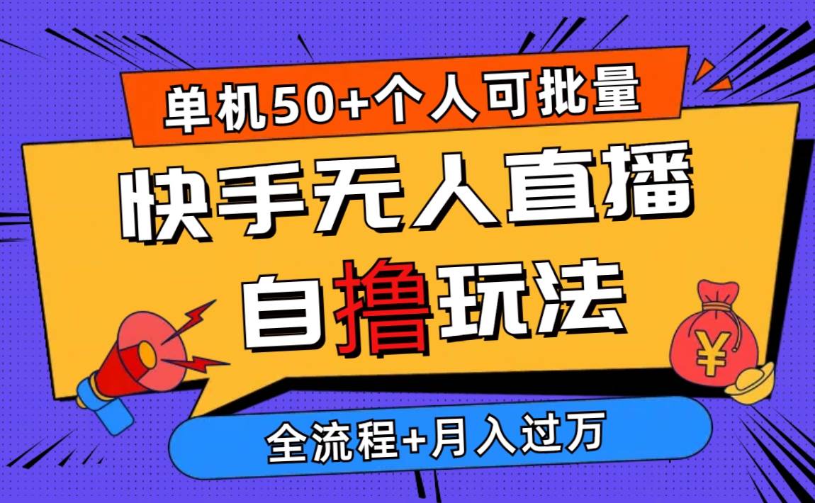 2024最新快手无人直播自撸玩法，单机日入50+，个人也可以批量操作月入过万-扬明网创