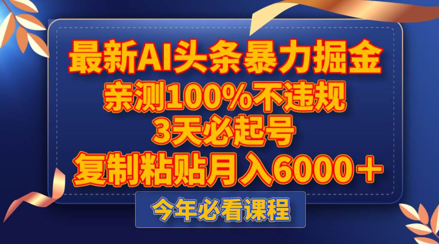 最新AI头条暴力掘金，3天必起号，亲测100%不违规，复制粘贴月入6000＋-扬明网创