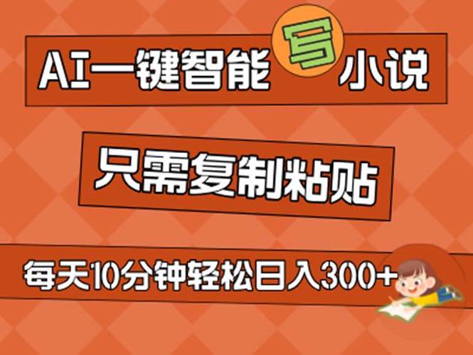 AI一键智能写小说，无脑复制粘贴，小白也能成为小说家 不用推文日入200+-扬明网创