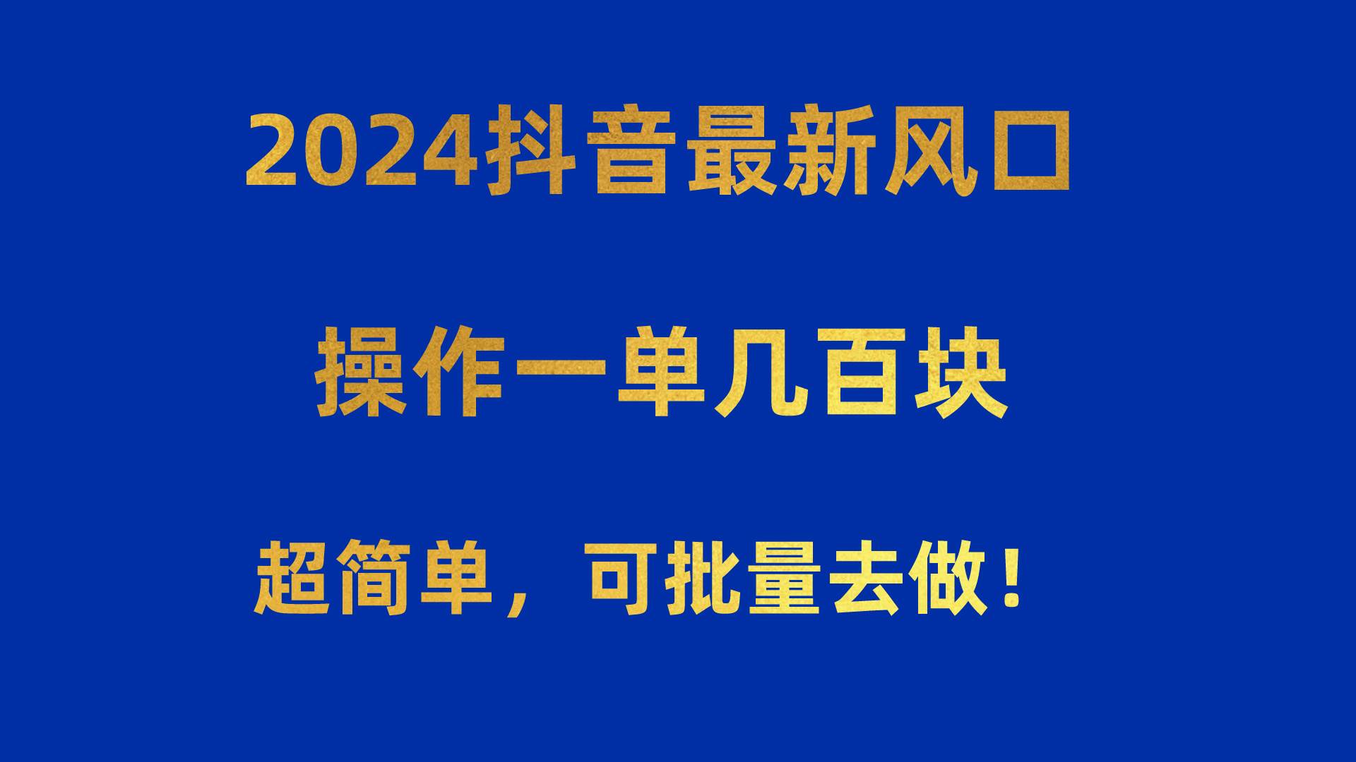 2024抖音最新风口！操作一单几百块！超简单，可批量去做！！！-扬明网创