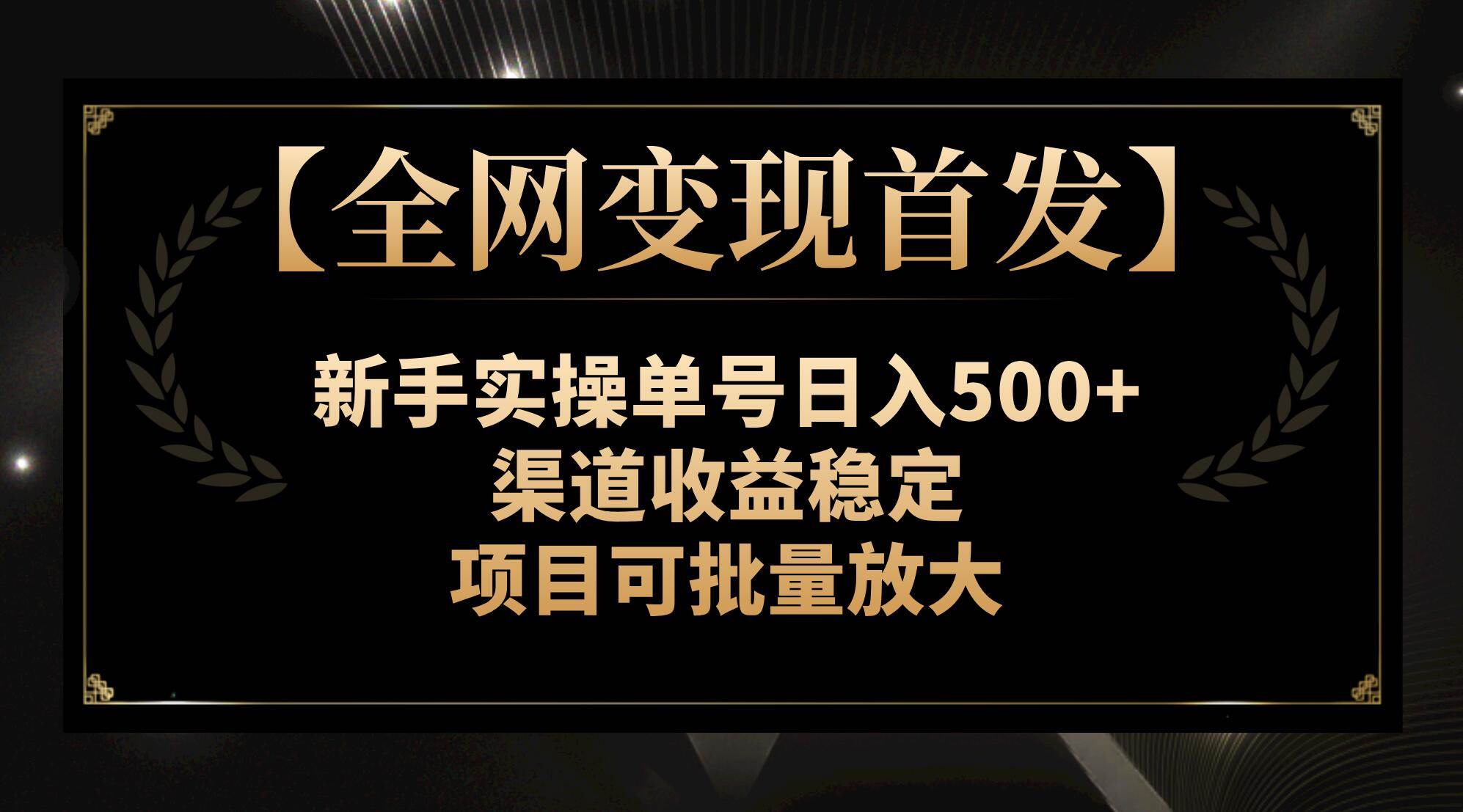 【全网变现首发】新手实操单号日入500+，渠道收益稳定，项目可批量放大-扬明网创