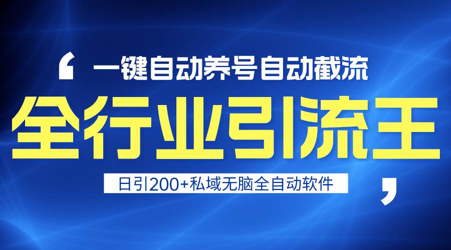 全行业引流王！一键自动养号，自动截流，日引私域200+，安全无风险-扬明网创