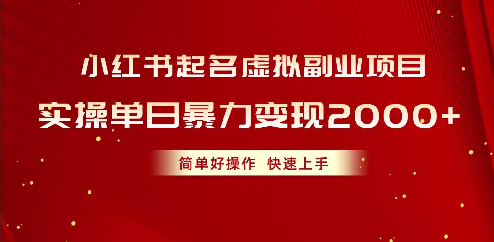 小红书起名虚拟副业项目，实操单日暴力变现2000+，简单好操作，快速上手-扬明网创