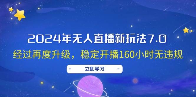 2024年无人直播新玩法7.0，经过再度升级，稳定开播160小时无违规，抖音…-扬明网创