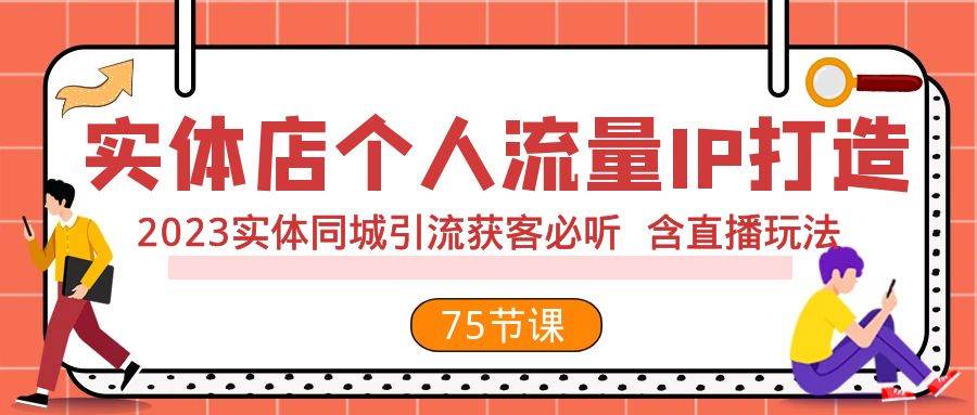 实体店个人流量IP打造 2023实体同城引流获客必听 含直播玩法（75节完整版）-扬明网创