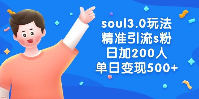 soul3.0玩法精准引流s粉，日加200人单日变现500+-扬明网创