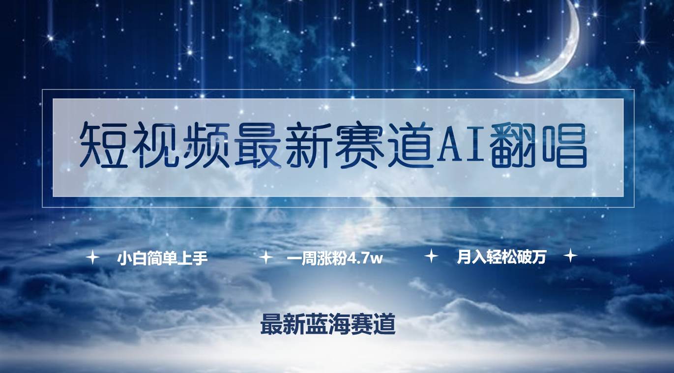 短视频最新赛道AI翻唱，一周涨粉4.7w，小白也能上手，月入轻松破万-扬明网创