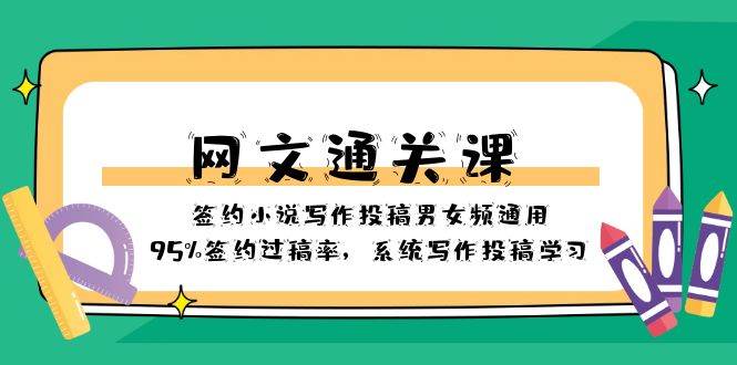 网文-通关课-签约小说写作投稿男女频通用，95%签约过稿率，系统写作投稿学习-扬明网创