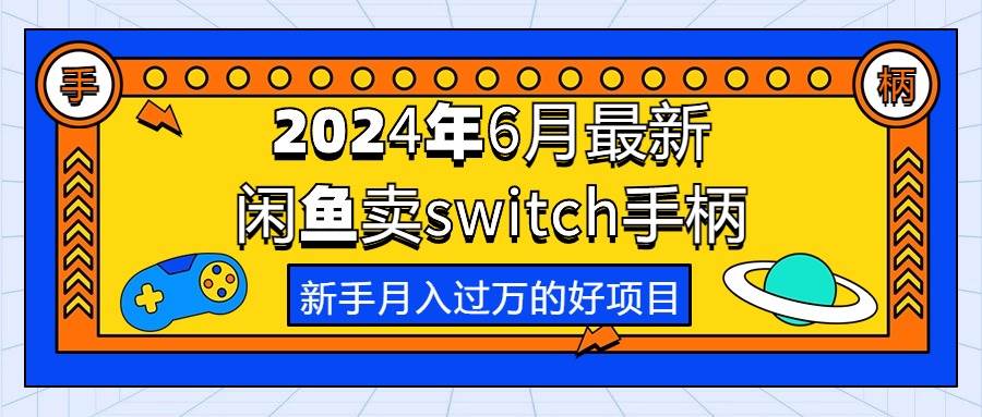 2024年6月最新闲鱼卖switch游戏手柄，新手月入过万的第一个好项目-扬明网创