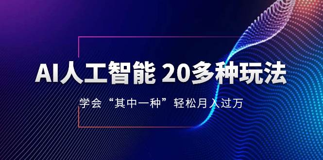 AI人工智能 20多种玩法 学会“其中一种”轻松月入过万，持续更新AI最新玩法-扬明网创