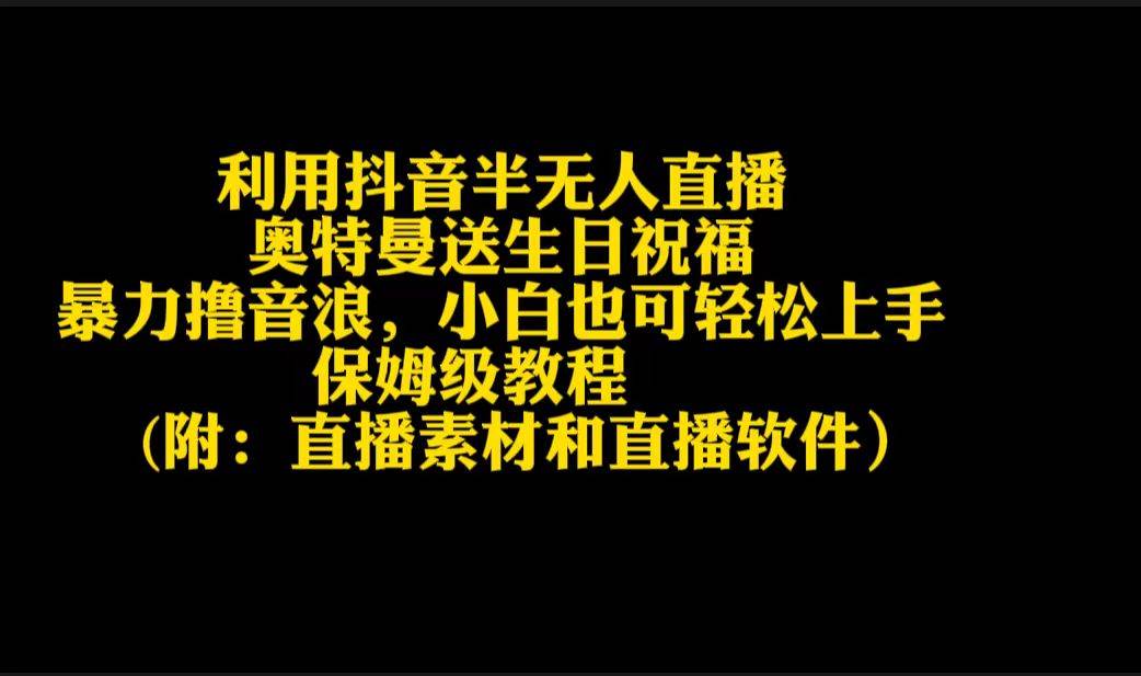 利用抖音半无人直播奥特曼送生日祝福，暴力撸音浪，小白也可轻松上手-扬明网创