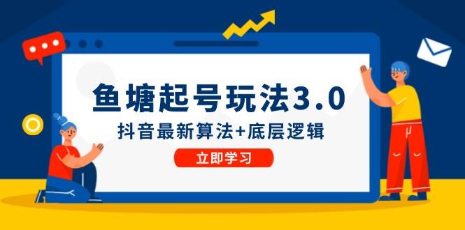 鱼塘起号玩法（8月14更新）抖音最新算法+底层逻辑，可以直接实操-扬明网创