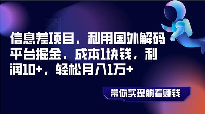 信息差项目，利用国外解码平台掘金，成本1块钱，利润10+，轻松月入1万+-扬明网创