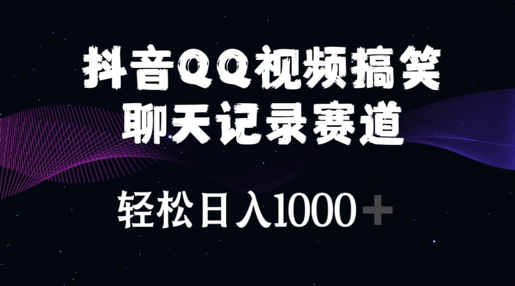 抖音QQ视频搞笑聊天记录赛道 轻松日入1000+-扬明网创