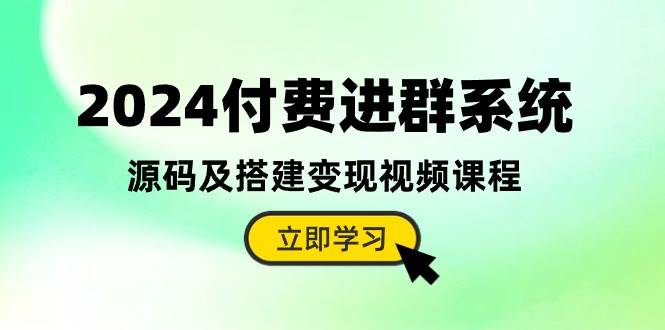 2024付费进群系统，源码及搭建变现视频课程（教程+源码）-扬明网创