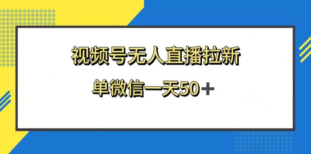 视频号无人直播拉新，新老用户都有收益，单微信一天50+-扬明网创