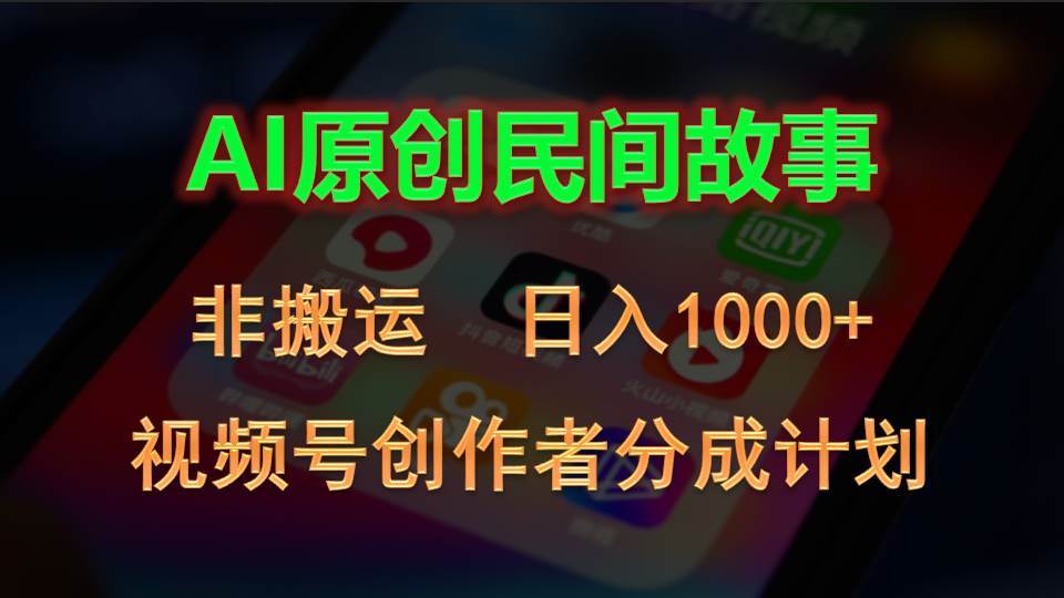 2024视频号创作者分成计划，AI原创民间故事，非搬运，日入1000+-扬明网创